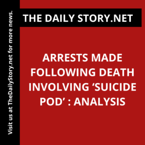 Arrests Made Following Death Involving ‘Suicide Pod’ : Analysis