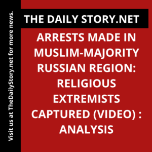 Arrests made in Muslim-majority Russian region: Religious extremists captured (VIDEO) : Analysis