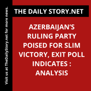 Azerbaijan’s Ruling Party Poised for Slim Victory, Exit Poll Indicates : Analysis