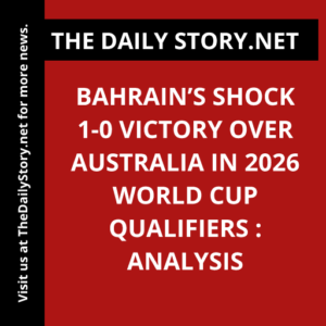 Bahrain’s Shock 1-0 Victory Over Australia in 2026 World Cup Qualifiers : Analysis