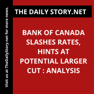 Bank of Canada slashes rates, hints at potential larger cut : Analysis