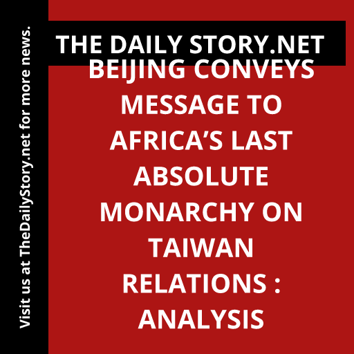 Beijing Conveys Message to Africa’s Last Absolute Monarchy on Taiwan Relations : Analysis