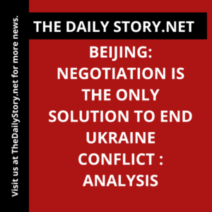 Beijing: Negotiation is the Only Solution to End Ukraine Conflict : Analysis