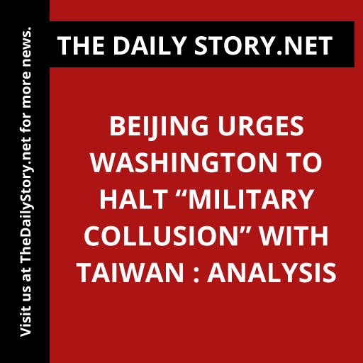 Beijing Urges Washington to Halt “Military Collusion” with Taiwan : Analysis