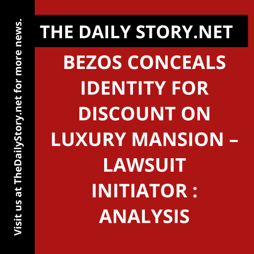 Bezos Conceals Identity for Discount on Luxury Mansion – Lawsuit Initiator : Analysis