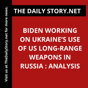 Biden Working on Ukraine’s Use of US Long-Range Weapons in Russia : Analysis