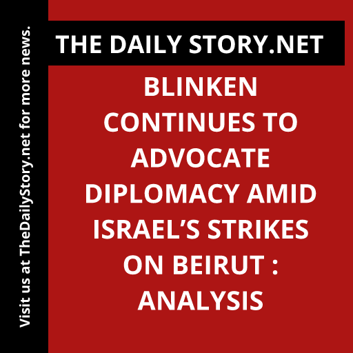 Blinken Continues to Advocate Diplomacy Amid Israel’s Strikes on Beirut : Analysis