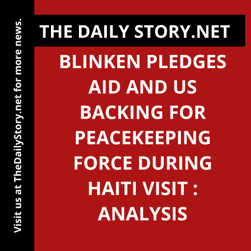 Blinken pledges aid and US backing for peacekeeping force during Haiti visit : Analysis