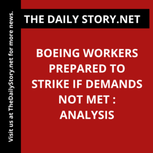 Boeing Workers Prepared to Strike if Demands Not Met : Analysis