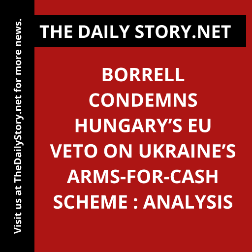 Borrell Condemns Hungary’s EU Veto on Ukraine’s Arms-for-Cash Scheme : Analysis