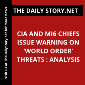 CIA and MI6 chiefs issue warning on ‘world order’ threats : Analysis