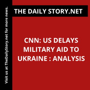 CNN: US Delays Military Aid to Ukraine : Analysis