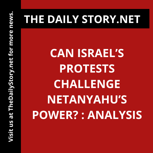 Can Israel’s Protests Challenge Netanyahu’s Power? : Analysis
