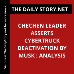 Chechen leader asserts Cybertruck deactivation by Musk : Analysis