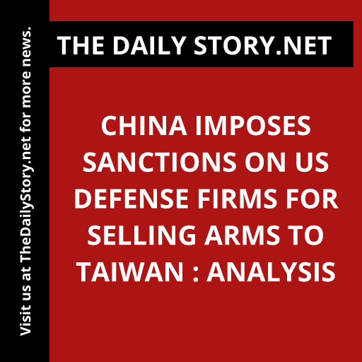 China Imposes Sanctions on US Defense Firms for Selling Arms to Taiwan : Analysis