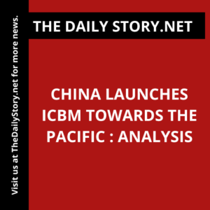 China Launches ICBM towards the Pacific : Analysis