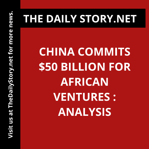 China commits $50 billion for African ventures : Analysis