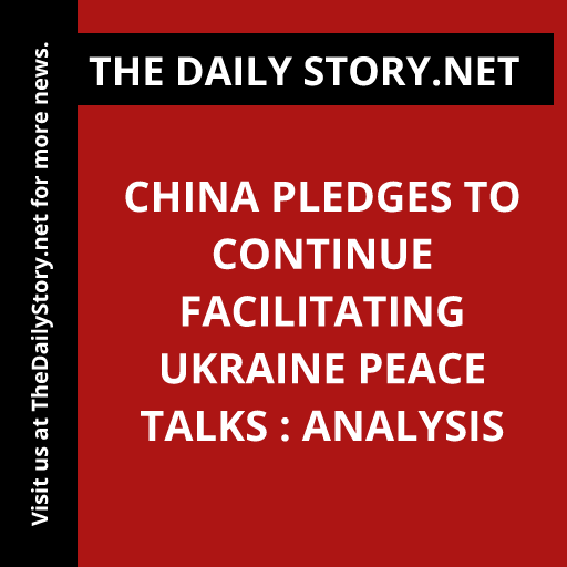 China pledges to continue facilitating Ukraine peace talks : Analysis