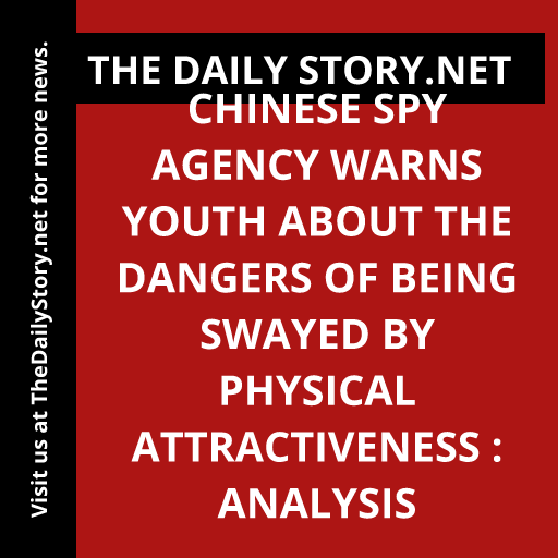 Chinese spy agency warns youth about the dangers of being swayed by physical attractiveness : Analysis