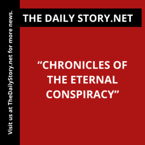“Chronicles of the Eternal Conspiracy”