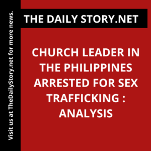 Church Leader in the Philippines Arrested for Sex Trafficking : Analysis