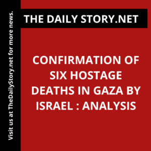 Confirmation of Six Hostage Deaths in Gaza by Israel : Analysis