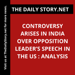 Controversy Arises in India over Opposition Leader’s Speech in the US : Analysis