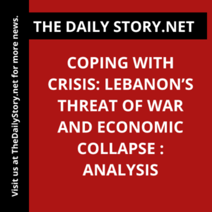 Coping with Crisis: Lebanon’s Threat of War and Economic Collapse : Analysis