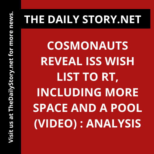Cosmonauts Reveal ISS Wish List to RT, Including More Space and a Pool (VIDEO) : Analysis