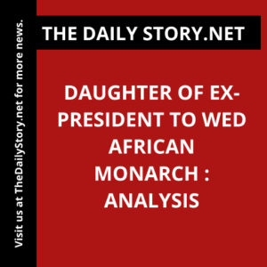 Daughter of Ex-President to Wed African Monarch : Analysis