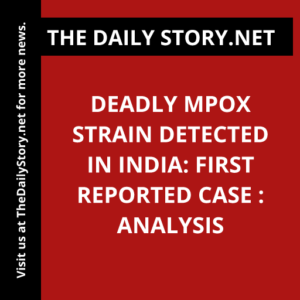 Deadly Mpox Strain Detected in India: First Reported Case : Analysis