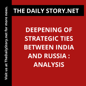 Deepening of Strategic Ties between India and Russia : Analysis