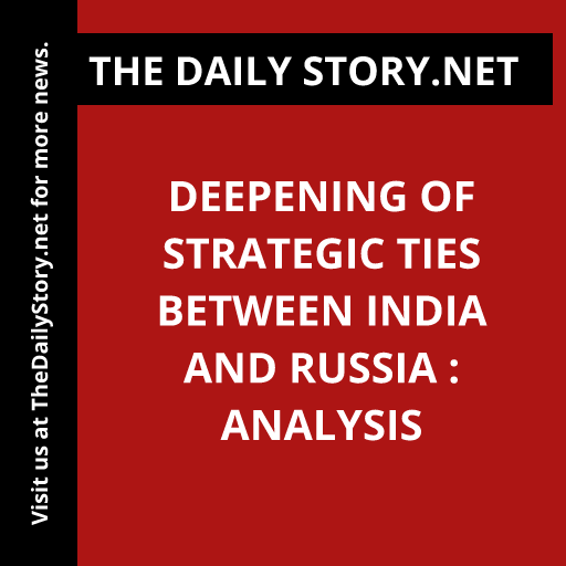 Deepening of Strategic Ties between India and Russia : Analysis