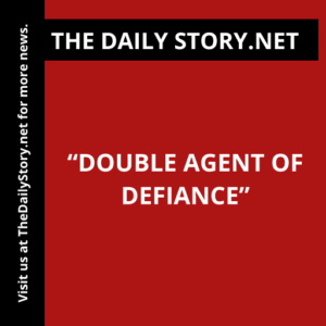 “Double Agent of Defiance”