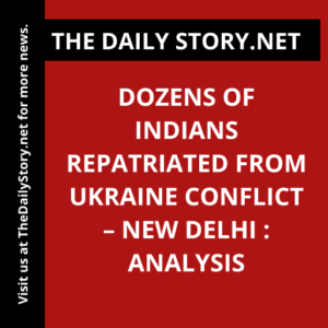 Dozens of Indians Repatriated from Ukraine Conflict – New Delhi : Analysis