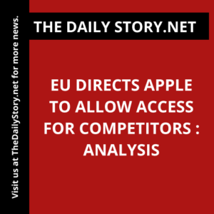 EU Directs Apple to Allow Access for Competitors : Analysis