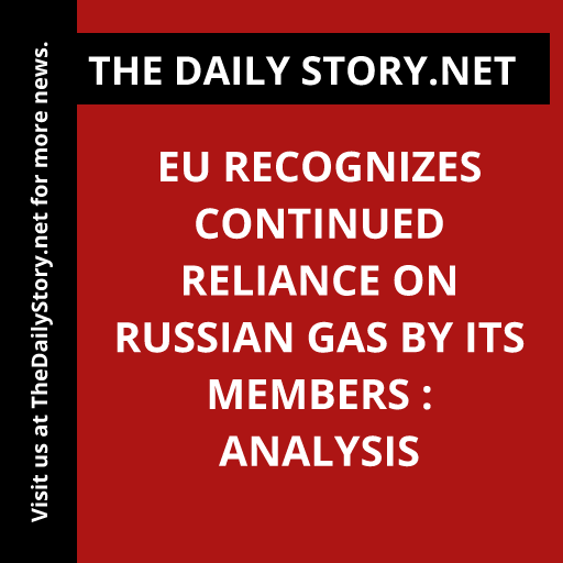 EU recognizes continued reliance on Russian gas by its members : Analysis