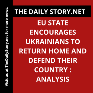 EU state encourages Ukrainians to return home and defend their country : Analysis