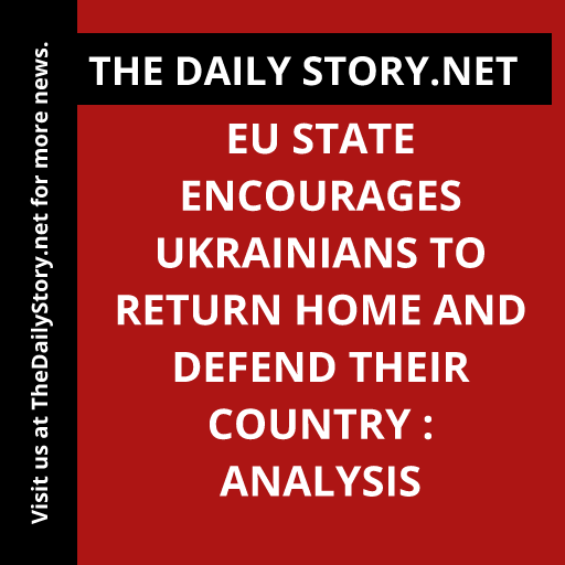 EU state encourages Ukrainians to return home and defend their country : Analysis