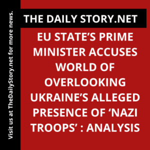 EU state’s Prime Minister accuses world of overlooking Ukraine’s alleged presence of ‘Nazi troops’ : Analysis