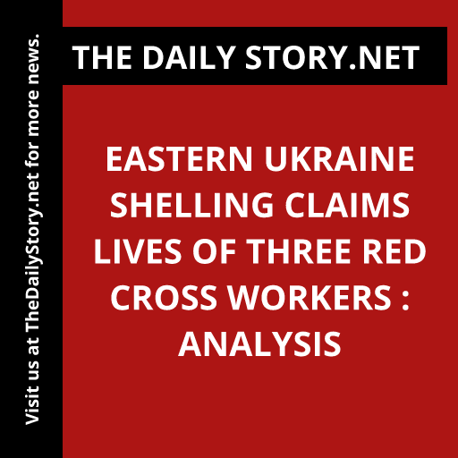 Eastern Ukraine shelling claims lives of three Red Cross workers : Analysis