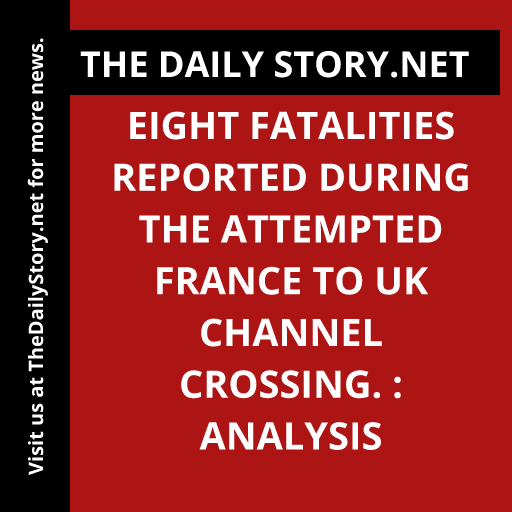 Eight fatalities reported during the attempted France to UK Channel crossing. : Analysis