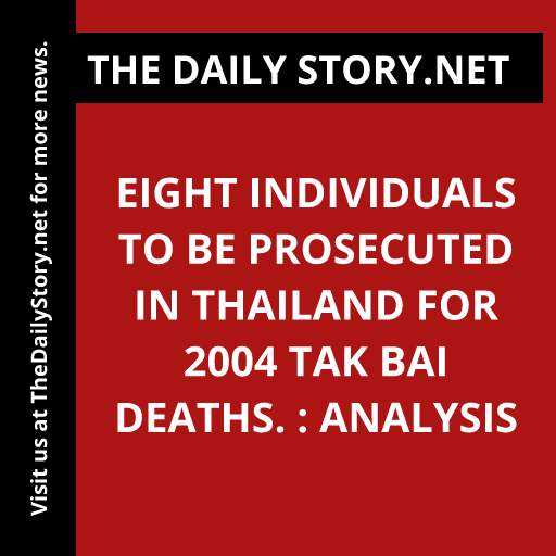 Eight individuals to be prosecuted in Thailand for 2004 Tak Bai deaths. : Analysis
