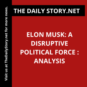 Elon Musk: A Disruptive Political Force : Analysis