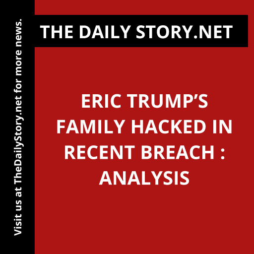 Eric Trump’s Family Hacked in Recent Breach : Analysis