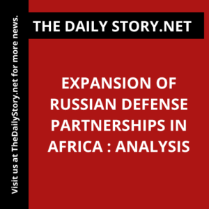 Expansion of Russian Defense Partnerships in Africa : Analysis