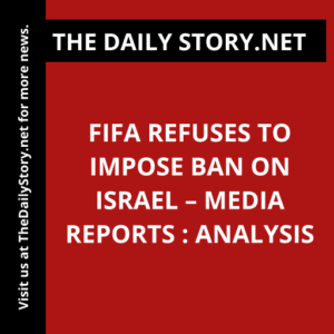 FIFA Refuses to Impose Ban on Israel – Media Reports : Analysis