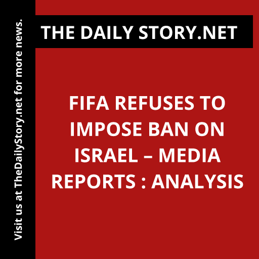 FIFA Refuses to Impose Ban on Israel – Media Reports : Analysis