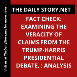 Fact check: Examining the veracity of claims from the Trump-Harris presidential debate. : Analysis