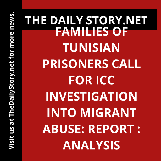Families of Tunisian Prisoners Call for ICC Investigation into Migrant Abuse: Report : Analysis